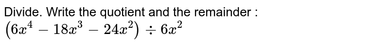 Divide. Write the quotient and the remainder : <br> `(6x^4-18x^3-24x^2)-:6x^2`