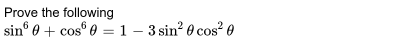 Prove the following<br>`sin^6theta+cos^6theta=1-3sin^2thetacos^2theta`