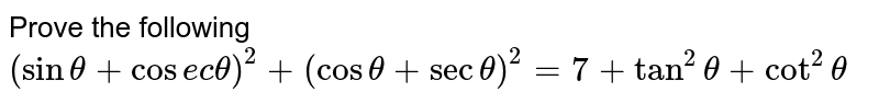 Prove the following<br>`(sintheta +cosectheta) ^2+(costheta+sectheta) ^2=7+tan^2theta+cot^2theta`