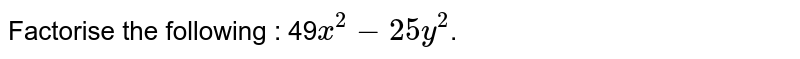 Factorise the following : 49 x^2 - 25y^2 .