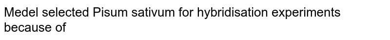 Medel selected Pisum sativum for hybridisation experiments because of