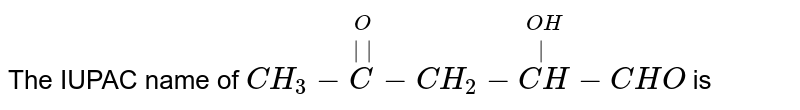 The `IUPAC` name of <br> `CH_(3)-overset(O)overset(||)(C)-CH_(2)-overset(OH)overset(|)(CH)-CHO` <br> is