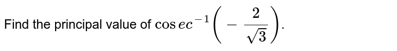 Find the principal value of `cosec^(-1)(-2/sqrt3)`.