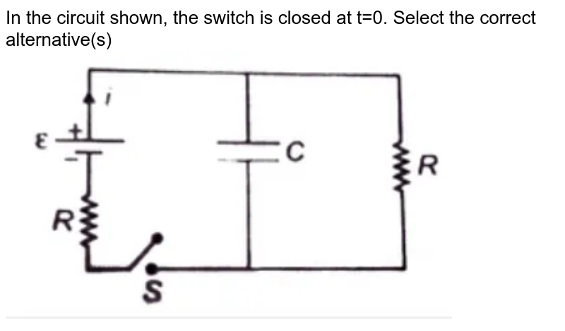 In the circuit  shown, the switch is closed at t=0. Select the correct alternative(s)  <br> <img src="https://d10lpgp6xz60nq.cloudfront.net/physics_images/AAK_T5_PHY_C16_E04_011_Q01.png" width="80%"> 
