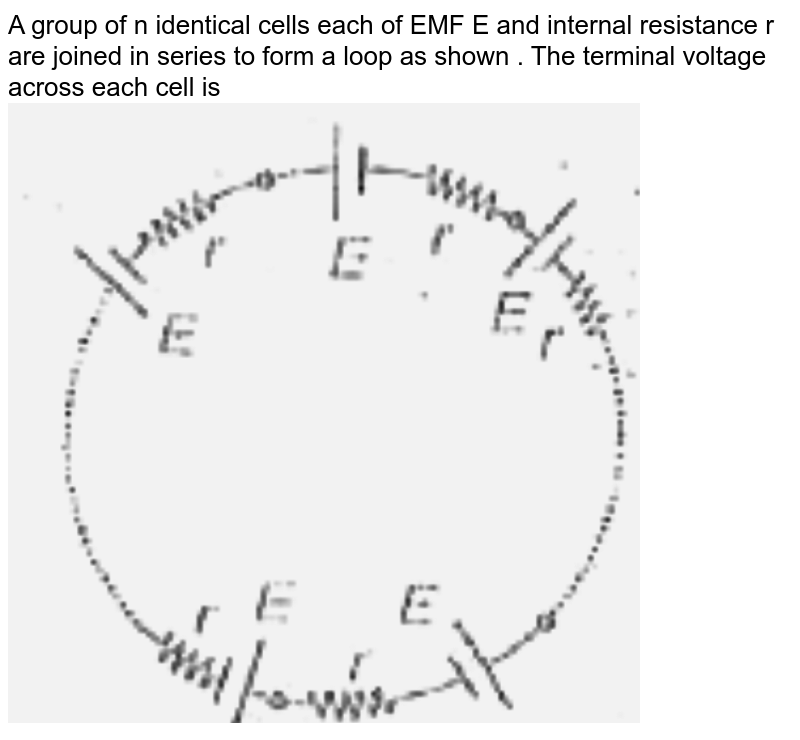 N Identical Cells Each Of Emf E If n identicals cells, each of emf E and internal resistance r, ar
