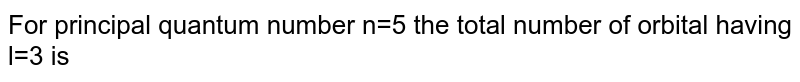 For principal quantum number n=5 the total number of orbital having l=3 is