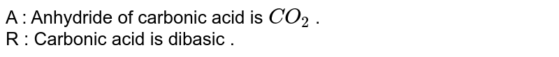 A : Anhydride of carbonic acid is `CO_(2)` . <br> R : Carbonic acid is dibasic . 