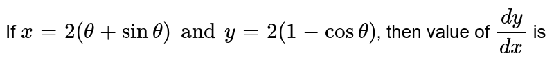 If `x = 2(theta + sin theta) and y = 2(1 - cos theta)`, then value of `(dy)/(dx)` is