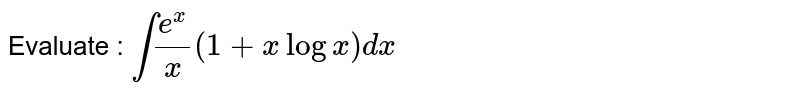 Evaluate : `int(e^(x))/(x)(1+xlogx)dx`