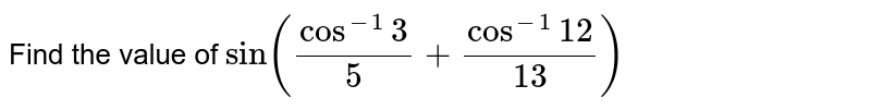 Find the value of `sin(Cos^(-1)3/5+Cos^(-1)12/13)`