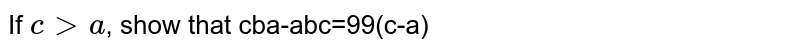 If `c gt a`, show that cba-abc=99(c-a) 