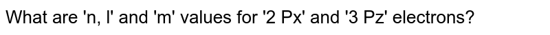 What are 'n, l' and 'm' values for '2 Px' and '3 Pz' electrons?