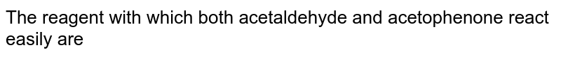 The reagent with which both acetaldehyde and acetophenone react easily are