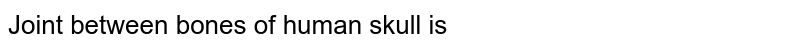 Joint between bones of human skull is