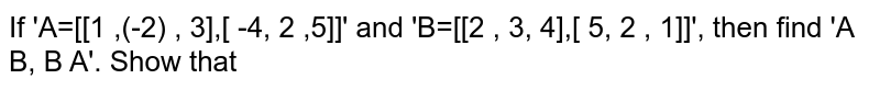 If A=[[1 ,-2 , 3],[ -4, 2 ,5]] and B=[[2 , 3],[ 4, 5], [2 , 1]] , then find A B, B A . Show that AB ne BA .