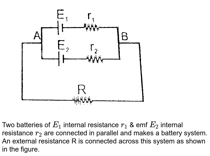 Two batteries of emf E1 and Ei{E2 gt E1) and internal resistances r1