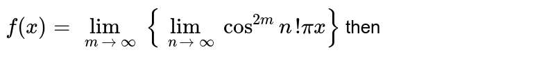 If `f(x)=lim_(m->oo) lim_(n->oo)cos^(2m) n!pix` then the range of f(x) is

