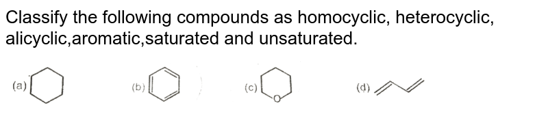 classify-the-following-compounds-as-homocyclic-heterocyclic-alicyclic