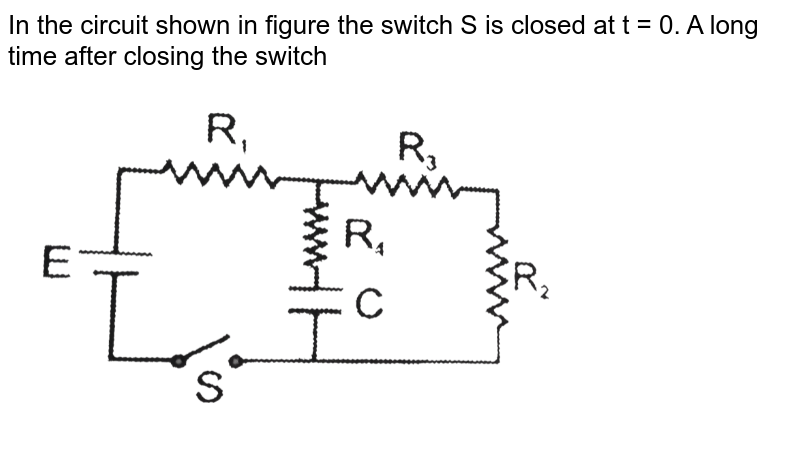 In the circuit  shown in figure the switch S is closed at  t = 0. A long time after closing the switch <br> <img src="https://d10lpgp6xz60nq.cloudfront.net/physics_images/RES_PHY_CAP_E02_056_Q01.png" width="80%">