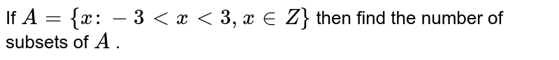 If `A={x : -3 lt x lt 3, x in Z}` then find the number of subsets of `A` .