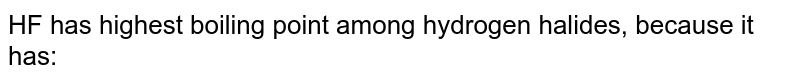 HF has highest boiling point among hydrogen halides, because it has: