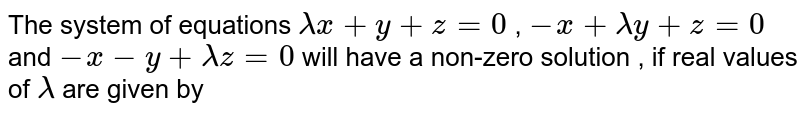 A system of equations `lambdax +y +z =1,x+lambday+z=lambda, x + y + lambdaz = lambda^2` have no solution then value of `lambda` is