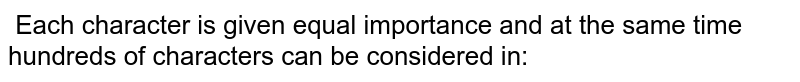 Each character is given equal importance and at the same time hundreds of characters can be considered in