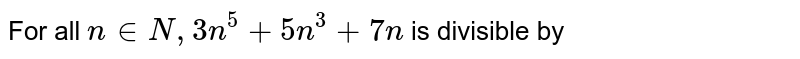 For all n in N, 3n^(5) + 5n^(3) + 7n is divisible by