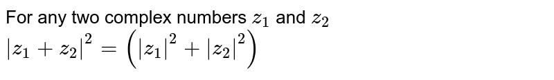 For any two complex numbers `z_(1)` and `z_(2)` <br> `|z_(1)+z_(2)|^(2) =(|z_(1)|^(2)+|z_(2)|^(2))` 