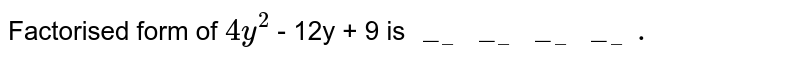 Factorised form of `4y ^(2)` - 12y + 9  is `"____________."` 