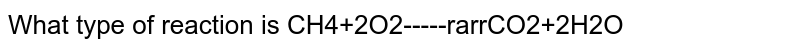 What type of reaction is CH4+2O2-----rarrCO2+2H2O