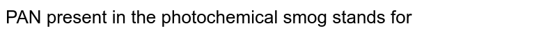 PAN present in the photochemical smog stands for