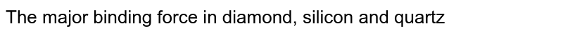 The major binding force in diamond, silicon and quartz