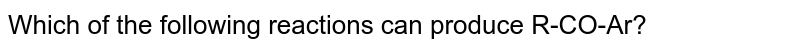 Which of the following reactions can produce R-CO-Ar?