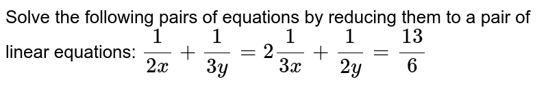 1 2x 1 3y 2 And 1 3x 1 2y 13 6 Solve The Given Linear Equ