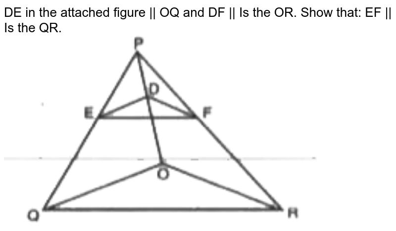 DE in the attached figure || OQ and DF || Is the OR. Show that: EF || Is the QR.