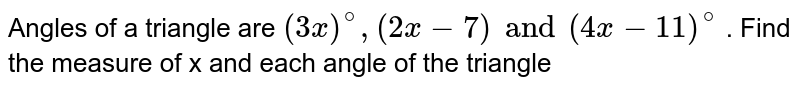 Angles of a triangle are `(3x)^(@),(2x-7) and (4x-11)^(@)` . Find the measure of x and each angle of the triangle 