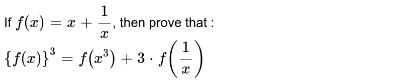If f(x)=x+(1)/(x) , then prove that : {f(x)}^(3)=f(x^(3))+3*f((1)/(x))
