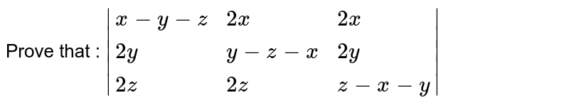 Prove that : `|{:(x-y-z ,2x, 2x),(2y,y-z-x,2y),(2z,2z,z-x-y):}|=(x+y+z)^(3)`