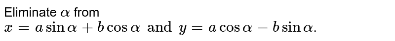 Eliminate `alpha` from `x=asinalpha+bcosalphaandy=acosalpha-bsinalpha`.
