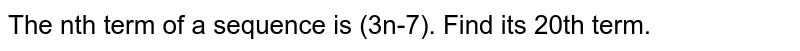 The nth term of a sequence is (3n-7). Find its 20th term.