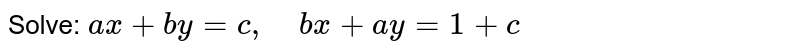 Solve: a x+b y=c ,    b x+a y=1+c