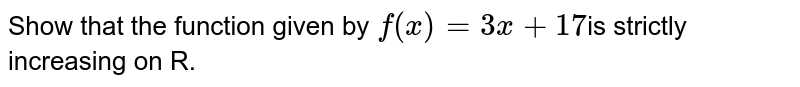 Show that the function given by `f (x) = 3x + 17`is strictly  increasing on R.