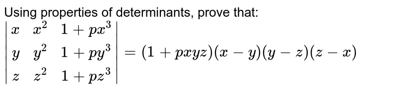 Using properties of determinants, prove that: |[x,x^2,1+px^3],[y,y^2,1+py^3],[z,z^2,1+pz^3]| = (1+pxyz)(x-y)(y-z)(z-x)