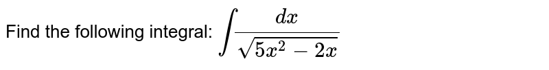 Find the following integral: `int dx/sqrt(5x^2-2x)`