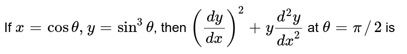 If `x=cos theta,y=sin^(3)theta`, then `((dy)/(dx))^(2)+y""(d^(2)y)/(dx^(2))` at `theta=pi//2` is 