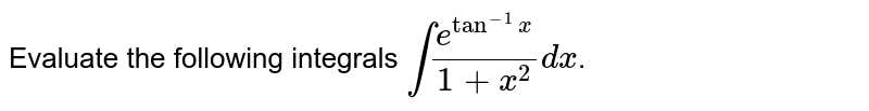 Evaluate the following integrals `int(e^ (tan^-1x))/(1+x^2)dx`.