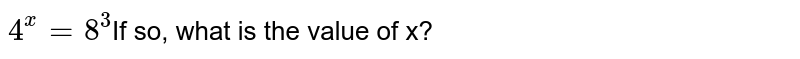 4^x=8^6 So what is the value of x?