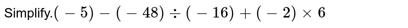 Simplify. (-5)-{(-48)div(-16)}+(-2)xx6