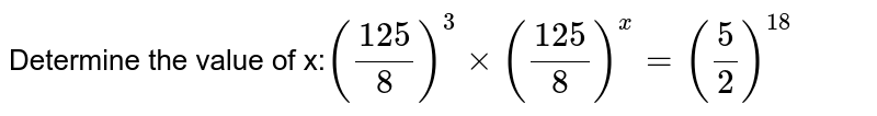 Determine the value of x: (125/8)^3 xx (125/8)^x=(5/2)^18